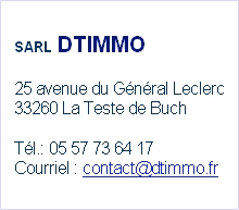 SARL DTIMMO

25 avenue du Général Leclerc
33260 La Teste de Buch

Tél.: 05 57 73 64 17
Courriel : contact@dtimmo.fr
